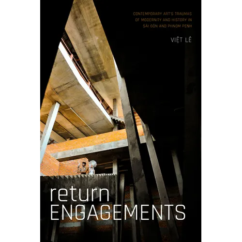Return Engagements: Contemporary Art's Traumas of Modernity and History in Sài Gòn and Phnom Penh - Paperback