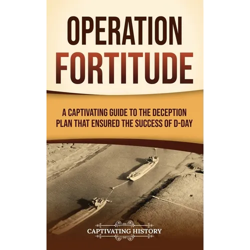 Operation Fortitude: A Captivating Guide to the Deception Plan that Ensured the Success of D-Day - Hardcover