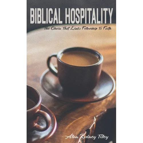 Biblical Hospitality: The Chain that Links Fellowship to Faith - Paperback