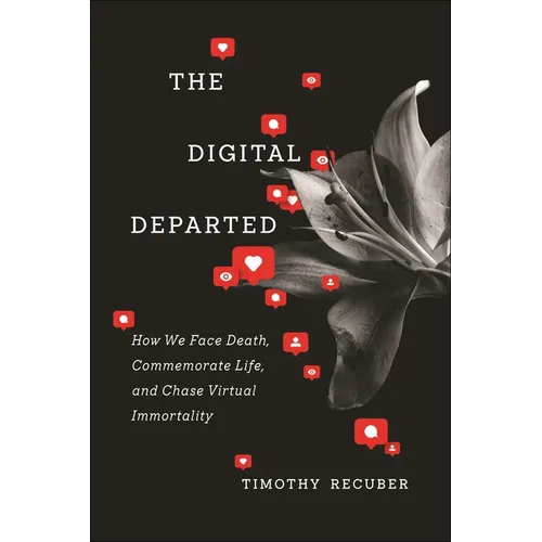 The Digital Departed: How We Face Death, Commemorate Life, and Chase Virtual Immortality - Hardcover