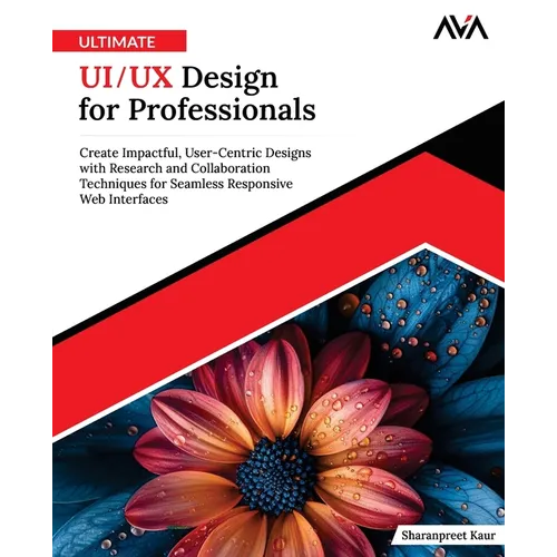 Ultimate UI/UX Design for Professionals: Create Impactful, User-Centric Designs with Research and Collaboration Techniques for Seamless Responsive Web - Paperback