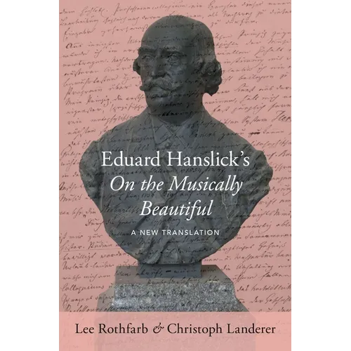 Eduard Hanslick's on the Musically Beautiful: A New Translation - Hardcover