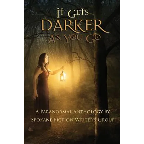 It Gets Darker As You Go: A Paranormal Anthology by Spokane Fiction Writer's Group - Paperback