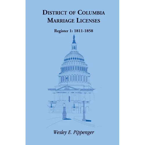 District of Columbia Marriage Licenses, Register 1: 1811-1858 - Paperback