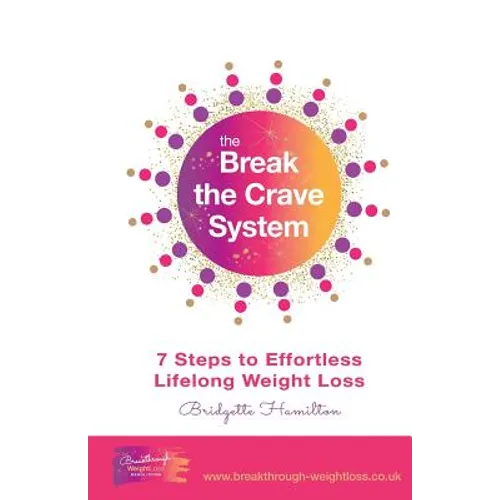 Break The Crave System: 7 Steps to Effortless Lifelong Weight Loss - Paperback
