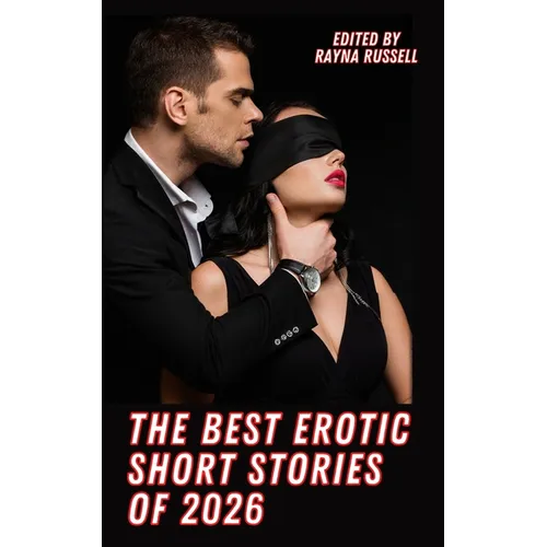 The Best Erotic Short Stories of 2026: Explicit, Adult Fantasies featuring BDSM, Threesomes, Taboo, First Times, Lesbians, Cuckold, Alpha Males, Daddi - Paperback