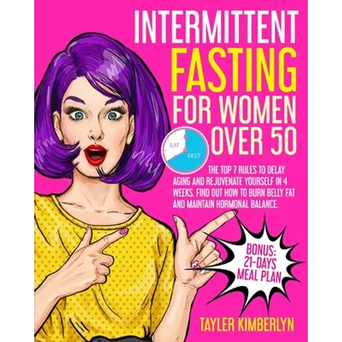 Intermittent Fasting for Women Over 50: The Top 7 Rules to Delay Aging and Rejuvenate Yourself in 4 Weeks. Find Out How to Burn Belly fat and Maintain - Paperback