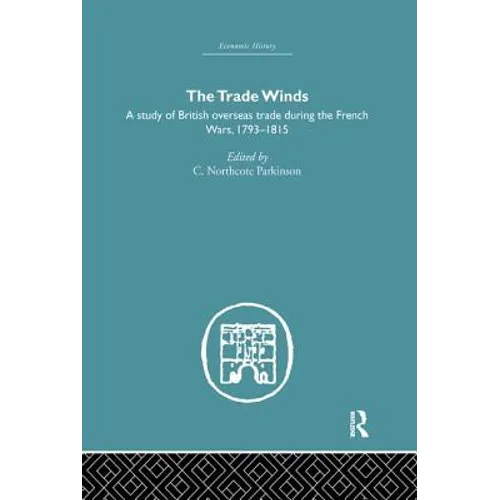 The Trade Winds: A Study of British Overseas Trade During the French Wars 1793-1815 - Paperback