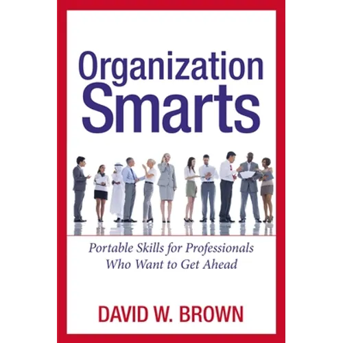 The Organization Smarts: Portable Skills for Professionals Who Want to Get Ahead - Paperback