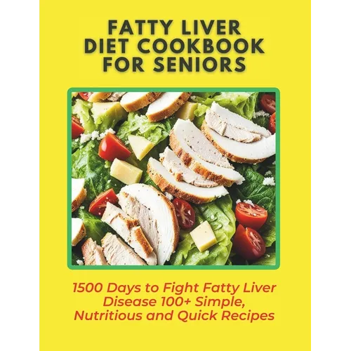 Fatty Liver Diet Cookbook for Seniors: 1500 Days to Fight Fatty Liver Disease 100+ Simple, Nutritious and Quick Recipes - Paperback