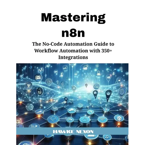 Mastering n8n: The No-Code Automation Guide to Workflow Automation with 350+ Integrations - Paperback