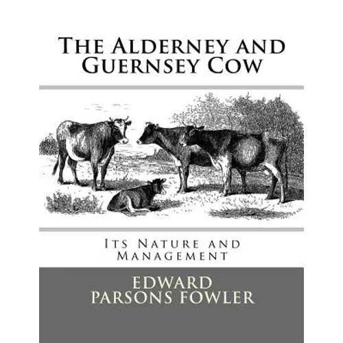 The Alderney and Guernsey Cow: Its Nature and Management - Paperback