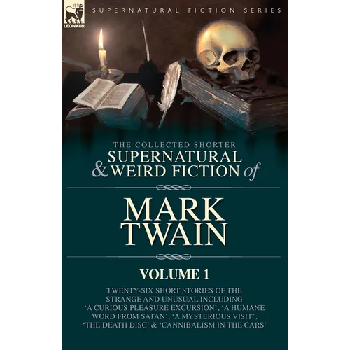 The Collected Shorter Supernatural & Weird Fiction of Mark Twain - Volume 1: Twenty-Six Short Stories of the Strange and Unusual Including 'A Curious - Paperback