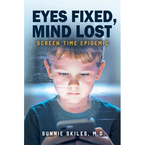 Eyes Fixed, Mind Lost: Screen Time Epidemic - Paperback