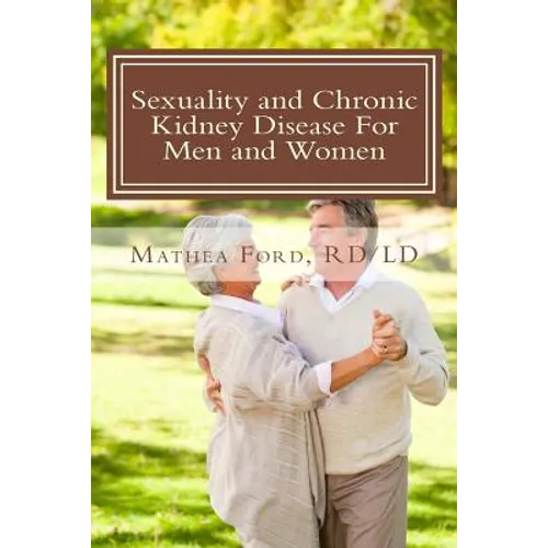 Sexuality and Chronic Kidney Disease For Men and Women: A Path To Better Understanding - Paperback