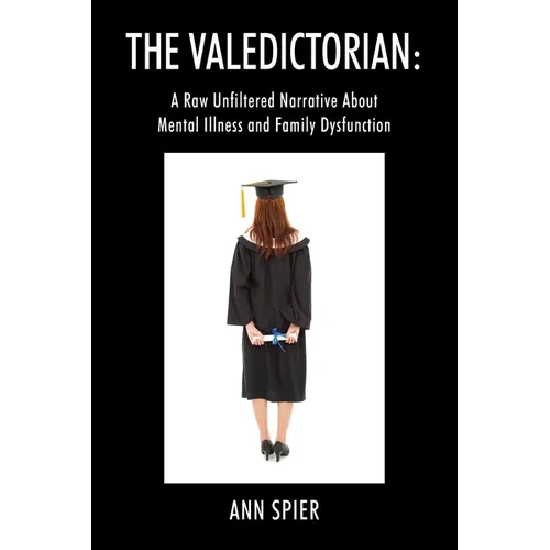 The Valedictorian: A Raw Unfiltered Narrative About Mental Illness and Family Dysfunction - Paperback