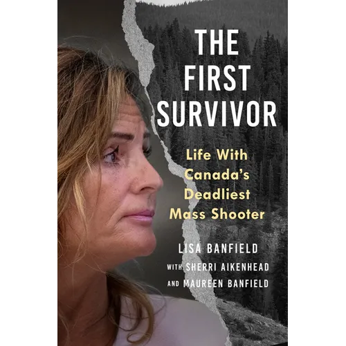 The First Survivor: Life with Canada's Deadliest Mass Shooter - Hardcover