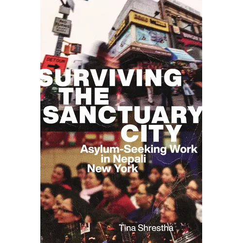 Surviving the Sanctuary City: Asylum-Seeking Work in Nepali New York - Paperback