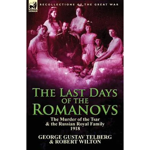 The Last Days of the Romanovs: The Murder of the Tsar & the Russian Royal Family, 1918 - Paperback