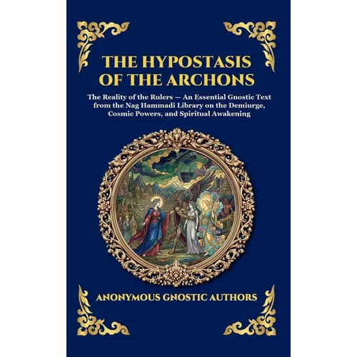 The Hypostasis of the Archons: The Reality of the Rulers - An Essential Gnostic Text from the Nag Hammadi Library on the Demiurge, Cosmic Powers, and - Hardcover