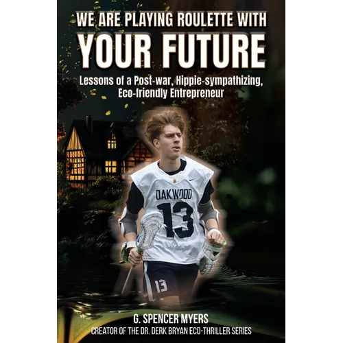 We Are Playing Roulette with Your Future: Lessons of a Post-War, Hippie-sympathizing, Eco-friendly Entrepreneur - Paperback