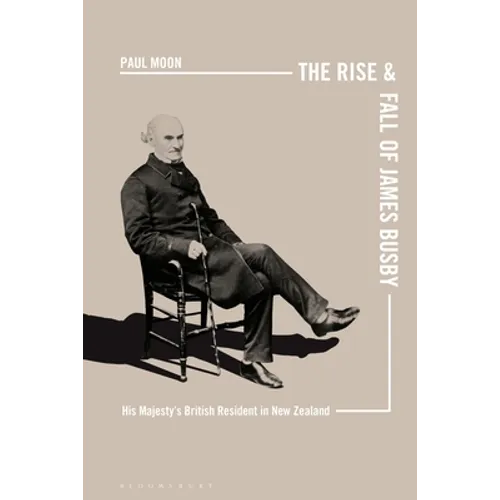 The Rise and Fall of James Busby: His Majesty's British Resident in New Zealand - Paperback