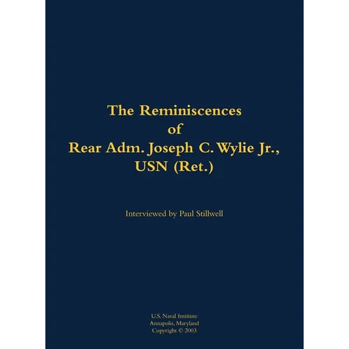 The Reminiscences of Rear Adm. Joseph C. Wylie Jr., USN (Ret.): 1911-1993 - Hardcover