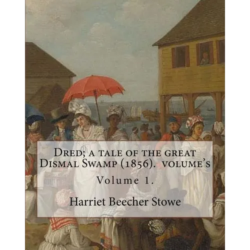 Dred; a tale of the great Dismal Swamp (1856). By: Harriet Beecher Stowe ( Volume 1 ). in two volume's: Novel (Original Classics) - Paperback