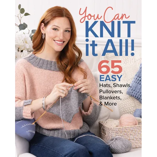 You Can Knit It All: 65 Easy Hats, Shawls, Pullovers, Blankets & More