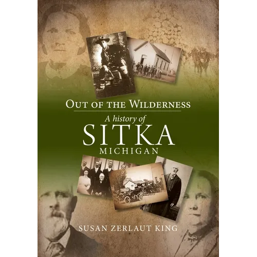 Out of the Wilderness: A History of Sitka Michigan