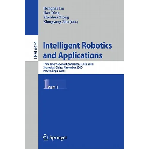 Intelligent Robotics and Applications: Third International Conference, ICIRA 2010, Shanghai, China, November 10-12, 2010. Proceedings, Part I - Paperback