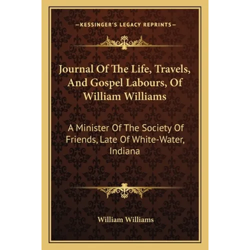 Journal Of The Life, Travels, And Gospel Labours, Of William Williams: A Minister Of The Society Of Friends, Late Of White-Water, Indiana - Paperback