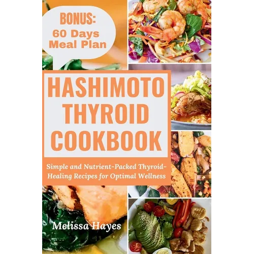 Hashimoto Thyroid Cookbook: Simple and Nutrient-Packed Thyroid-Healing Recipes for Optimal Wellness - Paperback