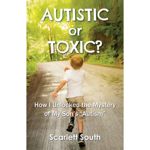 Autistic or Toxic? How I Unlocked the Mystery of My Son's 