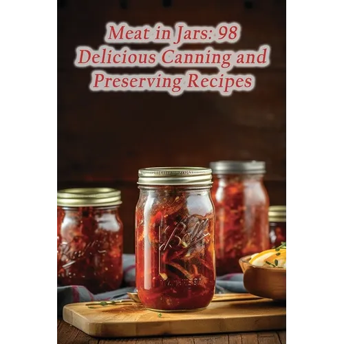 Meat in Jars: 98 Delicious Canning and Preserving Recipes - Paperback