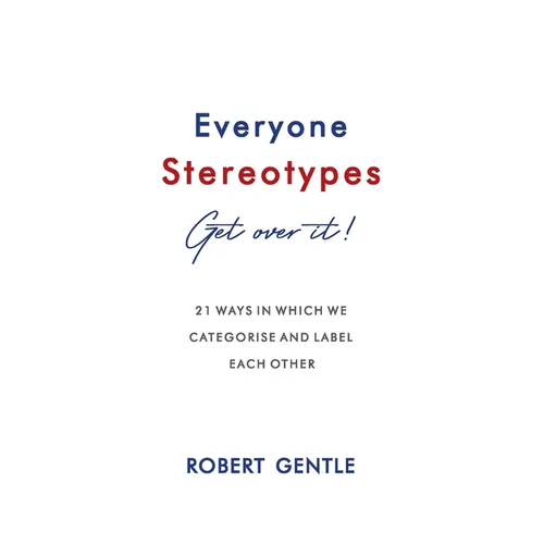 Everyone Stereotypes. Get Over It!: 21 ways in which we categorise and label each other - Paperback