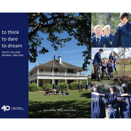 to think, to dare, to dream Oxley College Bowral 1983-2023 - Hardcover