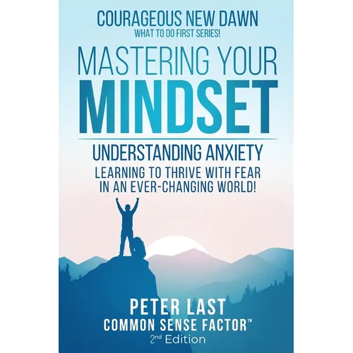 Courageous New Dawn Mastering Your Mindset Understanding Anxiety - Learning to Thrive with Fear in an Ever-Changing World! - 2nd Edition - Paperback