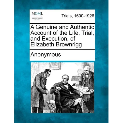 A Genuine and Authentic Account of the Life, Trial, and Execution, of Elizabeth Brownrigg - Paperback
