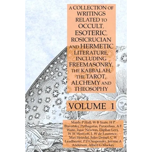 A Collection of Writings Related to Occult, Esoteric, Rosicrucian and Hermetic Literature, Including Freemasonry, the Kabbalah, the Tarot, Alchemy and - Paperback
