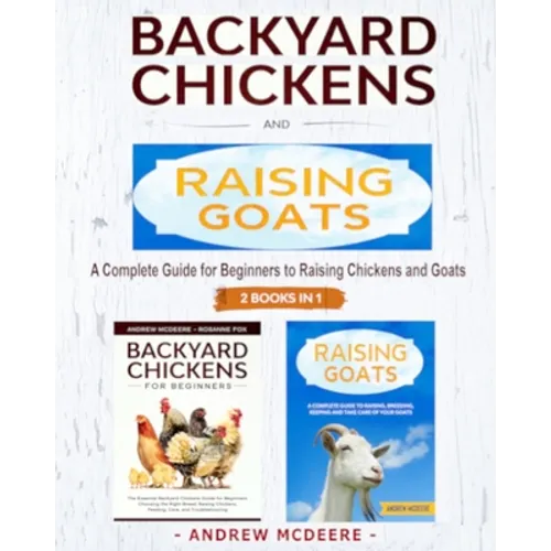 Backyard Chickens and Raising Goats - 2 BOOKS IN 1 -: A complete Guide to Learn How to Raise Chickens and Goats - Paperback
