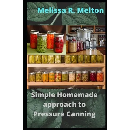 Simple Homemade approach to Pressure Canning: 40 Easy pressure canning recipes for beginners - Paperback