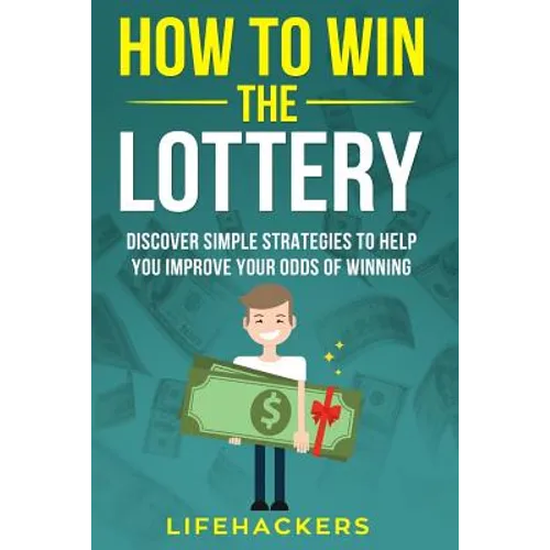 How to Win the Lottery: Discover Simple Strategies to Help You Improve Your Odds of Winning - Paperback