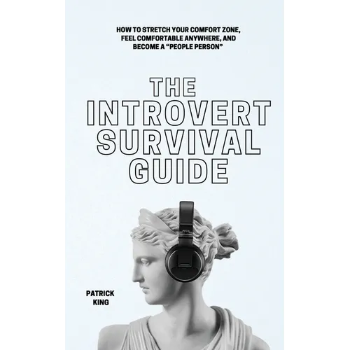 The Introvert Survival Guide: How to Stretch your Comfort Zone, Feel Comfortable Anywhere, and Become a 