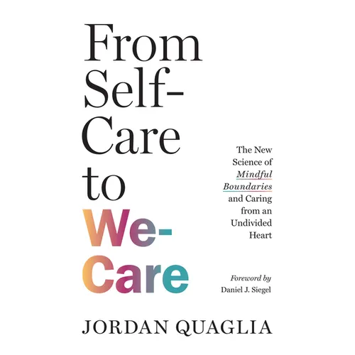 From Self-Care to We-Care: The New Science of Mindful Boundaries and Caring from an Undivided Heart - Paperback