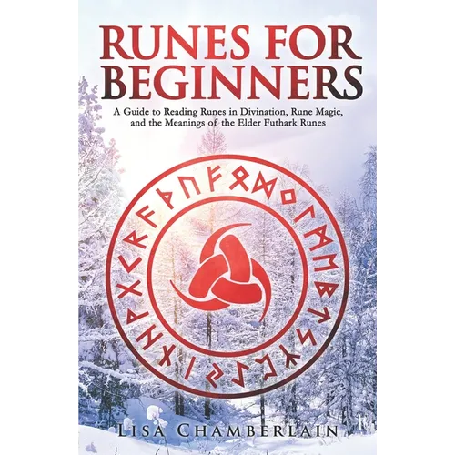 Runes for Beginners: A Guide to Reading Runes in Divination, Rune Magic, and the Meaning of the Elder Futhark Runes