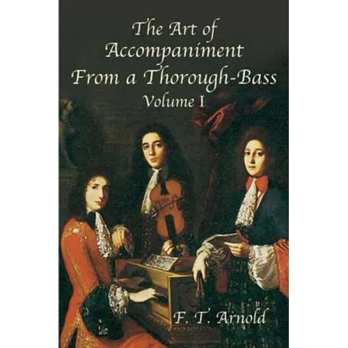 The Art of Accompaniment from a Thorough-Bass as Practiced in the XVIIth and XVIIIth Centuries: Volume I - Paperback