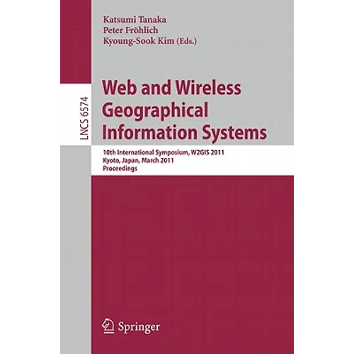 Web and Wireless Geographical Information Systems: 10th International Symposium, W2GIS 2011 Kyoto, Japan, March 3-4, 2011 Proceedings - Paperback