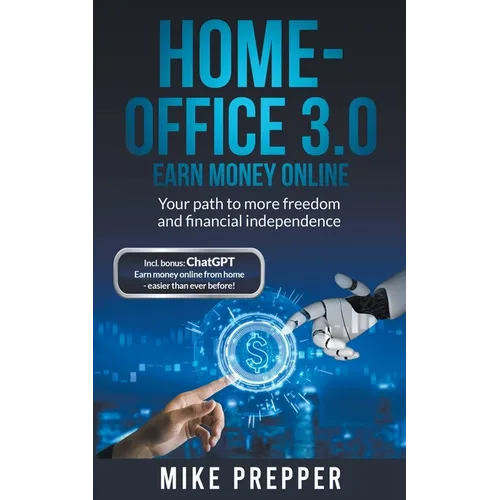 Home-Office 3.0 - Earn money online - Your path to more freedom and financial independence incl. bonus: ChatGPT - Earn money online from home - easier - Paperback
