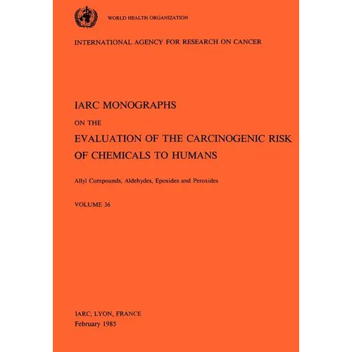 Vol 36 IARC Monographs: Allyl Compounds, Aldehydes, Epoxides and Peroxides - Paperback